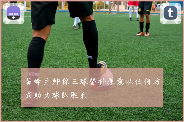 黄蜂主帅称三球替补愿意以任何方式助力球队胜利